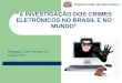 A investigação dos cybercrimes no brasil e no mundo