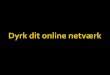 Dyrk dit online netværk