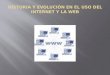 HISTORIA Y EVOLUCION EN EL USO DEL INTERNET Y LA WEB