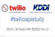 Twilio API 勉強会 Vol.12 - アイデアを元にTwilioの機能を試してみる会