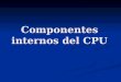 Componentes Internos Del Cpu