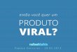 Então você quer um produto viral?