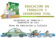 EDUCACIÓN EN TRÁNSITO Y SEGURIDAD VIAL SECRETARÍA DE TRÁNSITO Y TRANSPORTE DE CALI Área de Educación y Cultura