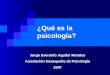 ¿Qué es la psicología? Jorge Everardo Aguilar Morales Asociación Oaxaqueña de Psicología 2007