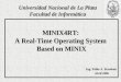 MINIX4RT: A Real-Time Operating System Based on MINIX Ing. Pablo A. Pessolani Abril 2006 Abril 2006 Universidad Nacional de La Plata Facultad de Informática