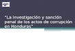La investigación y sanción penal de los actos de corrupción en Honduras