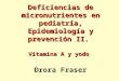 Deficiencias de micronutrientes en pediatría, Epidemiología y prevención II. Vitamina A y yodo Deficiencias de micronutrientes en pediatría, Epidemiología