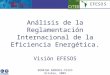 Análisis de la Reglamentación Internacional de la Eficiencia Energética. Visión EFESOS RODRIGO RAMIREZ-PISCO Octubre, 2009