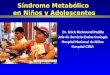 Síndrome Metabólico en Niños y Adolescentes Dr. Erick Richmond Padilla Jefe de Servicio Endocrinología Hospital Nacional de Niños Hospital CIMA