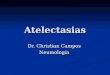 Atelectasias Dr. Christian Campos Neumología. Tipos Tipos Obstructiva Obstructiva Cicatrizal o fibrótica Cicatrizal o fibrótica Incremento de tejifo cicatrizal