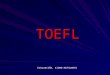 TOEFL EVALUACIÓN, KIOMO MATSUMOTO. ¿QUÉ ES EL TOEFL? El TOEFL es un examen utilizado para evaluar, de una manera estandarizada y oficial, cómo los individuos