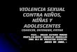 VIOLENCIA SEXUAL CONTRA NIÑOS, NÍÑAS Y ADOLESCENTES CONOCER, ENTENDER, EVITAR PSIC.. IMELDA ESTRADA MORENO PROFR.GILBERTO CABARALES AMARILLAS ZONA 014