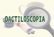 DACTILOSCOPIA La primera disciplina precursora de la Criminalística, que en la actualidad se conoce como Dactiloscopia es la ciencia que se propone la