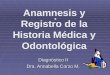  Anamnesis y Registro de la Historia Médica y Odontológica Diagnóstico II Dra. Annabella Corzo M