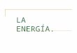 LA ENERGÍA. Las caras del problema energético Incremento de la demanda (6% anual). Contaminación. Agotamiento (no renovable). Dependencia exterior (España