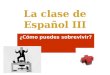 La clase de Español III ¿Cómo puedes sobrevivir?