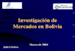 Investigación de Mercados en Bolivia Marzo de 2004 Julio Córdova