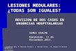 LESIONES MEDULARES: ¿TODAS SON IGUALES? REVISION DE DOS CASOS EN URGENCIAS HOSPITALARIAS I.Garmendia Rufo, M. Martínez Morentin, I. Erezuma Urtzaa, J.M