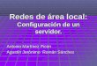 Redes de área local: Configuración de un servidor. Antonio Martínez Picón Agustín Jerónimo Román Sánchez