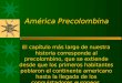 América Precolombina El capítulo más largo de nuestra historia corresponde al precolombino, que se extiende desde que los primeros habitantes poblaron