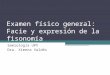 Examen físico general: Facie y expresión de la fisonomía Semiología UPV Dra. Ximena Valdés