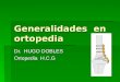 Generalidades en ortopedia Dr. HUGO DOBLES Ortopedia H.C.G
