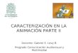 CARACTERIZACIÓN EN LA ANIMACIÓN PARTE II Docente: Gabriel E. Levy B. Pregrado Comunicación Audiovisual y Multimedial
