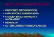 NEOPLASIA PREDISPOSICION FACTORES GEOGRAFICOS INFLUENCIAS AMBIENTALES CANCER EN LA INFANCIA Y ANCIANIDAD HERENCIA ALTERACIONES PRENEOPLASICAS