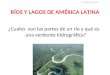 RÍOS Y LAGOS DE AMÉRICA LATINA ¿Cuales son las partes de un río y qué es una vertiente hidrográfica? Mr. Sandro Hernández