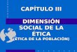 CAPÍTULO III DIMENSIÓN SOCIAL DE LA ÉTICA (ÉTICA DE LA POBLACIÓN)
