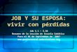 JOB Y SU ESPOSA: vivir con pérdidas Job 1.1 – 2.10 Resumen de la Lección de Escuela Sabática Para el 01 de Septiembre de 2007 