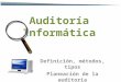 Auditoría Informática Definición, métodos, tipos Planeación de la auditoria