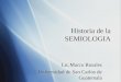 Historia de la SEMIOLOGIA Lic.Marco Rosales Universidad de San Carlos de Guatemala Lic.Marco Rosales Universidad de San Carlos de Guatemala