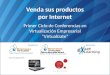Venda sus productos por Internet Primer Ciclo de Conferencias en Virtualización Empresarial Virtualízate Organizan:Patrocina: Con el apoyo de: