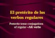 1 Preterite tense conjugations of regular –AR verbs El pret é rito de los verbos regulares
