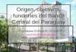 Origen, objetivos, funciones del Banco Central del Paraguay Prof.Maest.ENRIQUE OCAMPO eocampo@bcp.gov.py 