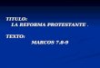 TITULO: LA REFORMA PROTESTANTE. TEXTO: MARCOS 7.8-9