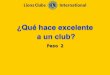 Paso 2. LIONS CLUBS INTERNATIONAL PROCESO CLUB EXCELENTE 2 Objetivos del paso 2 Determinar las características de un club excelente Hablar de los obstáculos