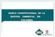 MARCO CONSTITUCIONAL DE LA GESTION AMBIENTAL EN GESTION AMBIENTAL ENCOLOMBIA