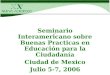 Seminario Interamericano sobre Buenas Practicas en Educación para la Ciudadanía Ciudad de Mexico Julio 5-7, 2006