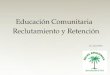 Educación Comunitaria Reclutamiento y Retención Reclutamiento y Retención Lic. Lucia Ruiz Lic. Lucia Ruiz