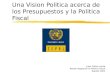 Una Vision Politica acerca de los Presupuestos y la Politica Fiscal Juan Carlos Lerda Asesor Regional en Politica Fiscal Agosto 2001
