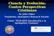 Ciencia y Evolución: Cuatro Perspectivas Cristianas Dr. John Oakes Presidente, Apologetics Research Society Curso: ECB-AP02 Introducción a la Apologética