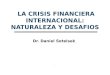 LA CRISIS FINANCIERA INTERNACIONAL: NATURALEZA Y DESAFIOS Dr. Daniel Sotelsek