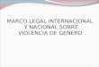 MARCO LEGAL INTERNACIONAL Y NACIONAL SOBRE VIOLENCIA DE GENERO