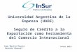 Juan Martín Devoto Gerente General Universidad Argentina de la Empresa (UADE) Seguro de Crédito a la Exportación como herramienta del Comercio Internacional