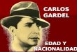 CARLOS GARDEL EDAD Y NACIONALIDAD. ¿Qué decía Gardel en vida? No se conocen declaraciones públicas de Carlos Gardel en las que se diga francés. Es más,