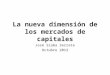 La nueva dimensión de los mercados de capitales José Siaba Serrate Octubre 2012