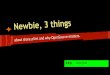 Newbie 3 things