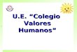 U.E. Colegio Valores Humanos ||. U. E. Colegio Valores Humanos. Visión: Visión: Ser modelo de referencia y promotor de la Excelencia Humana y Academica